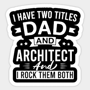 I Have Two Titles Dad and Architect and I Rock Them Both - Architects Father's Day Sticker